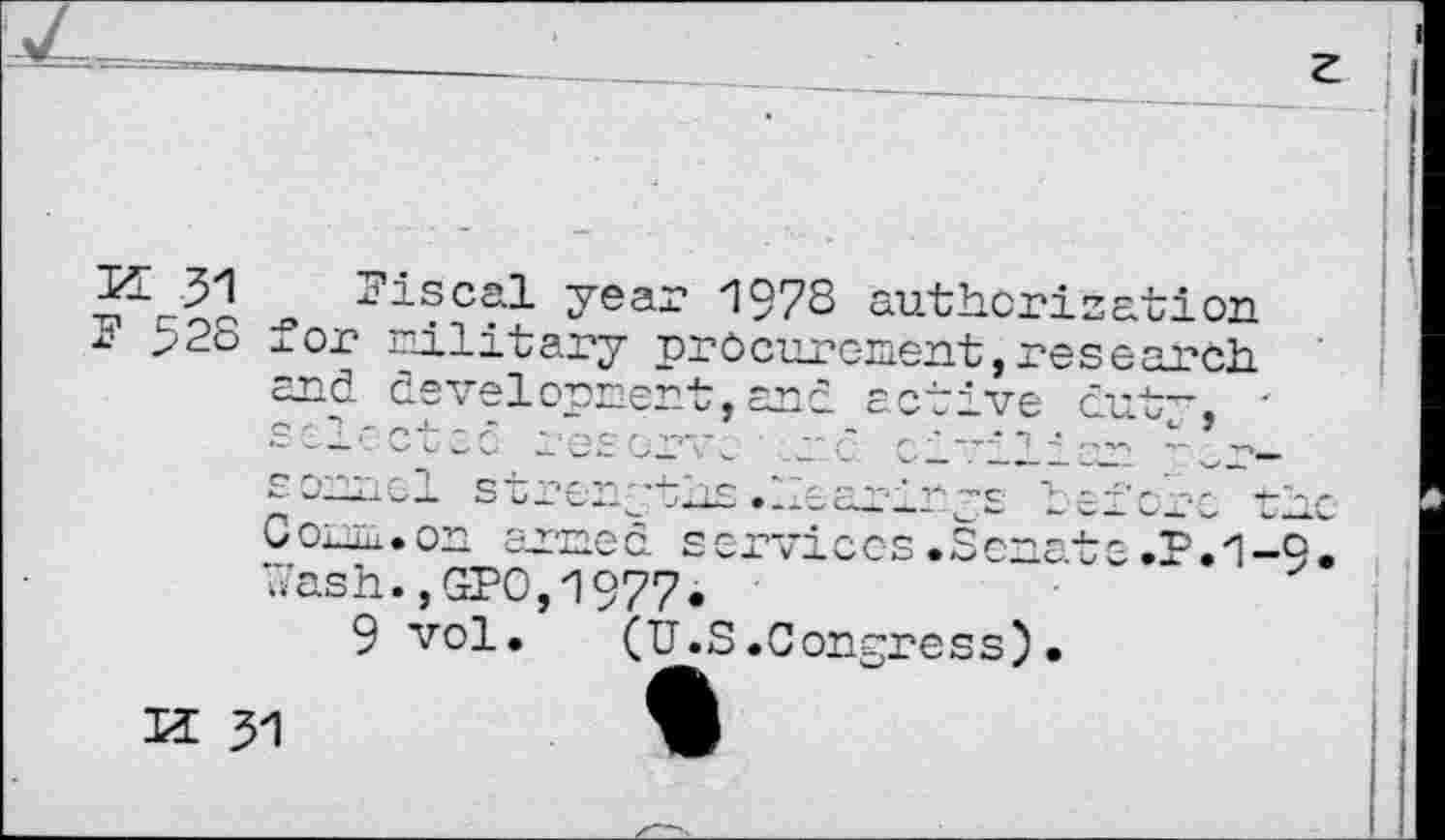 ﻿3'1 Fiscal year 1978 authorization
F 32S for military procurement,research and development, and active duty, ' scl'ctsô reserve eC oi”ili'r **^r— some! strFrfytîig.	"before the
Coimi.on armed services .Senate .1.1-9» hash., GPO,1977.
9 vol. (U.S.Congress).
H 31